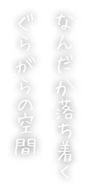 なんだか落ち着くぐらがらの空間