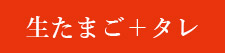 生たまご＋タレ