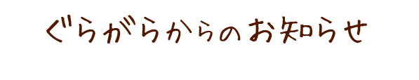 ぐらがらからのお知らせ